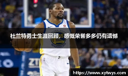 杜兰特勇士生涯回顾，感慨荣誉多多仍有遗憾