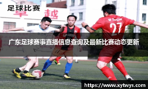 广东足球赛事直播信息查询及最新比赛动态更新