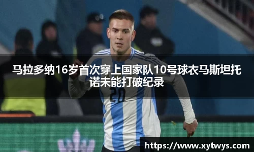 马拉多纳16岁首次穿上国家队10号球衣马斯坦托诺未能打破纪录