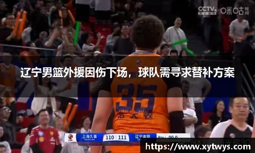辽宁男篮外援因伤下场，球队需寻求替补方案